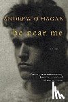 O'Hagan, Andrew - Be Near Me