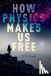Ismael, J.T. - How Physics Makes Us Free