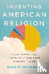 Wuthnow, Robert (Gerhard R. Andlinger Professor of Sociology and Director of the Center for the Study of Religion - Inventing American Religion