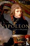 Bell, David (Sidney and Ruth Lapidus Professor in the Era of North Atlantic Revolutions - Napoleon: A Concise Biography