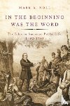 Noll, Mark A. (Francis A. McAnaney Professor of History - In the Beginning Was the Word