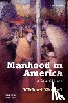 Michael (Distinguished Professor of Sociology and Gender Studies, Stony Brook University, State University of New York) Kimmel - Manhood in America