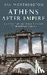 Worthington, Ian (Professor of Ancient History, Professor of Ancient History, Macquarie University) - Athens After Empire