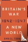 Todman, Daniel - Britain's War: A New World, 1942-1947