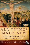 Macculloch, Diarmaid - All Things Made New: The Reformation and Its Legacy