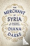 Darke, Diana - The Merchant of Syria: A History of Survival