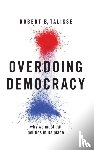 Talisse, Robert B. (W. Alton Jones Professor of Philosophy and Professor Political Science, W. Alton Jones Professor of Philosophy and Professor Political Science, Vanderbilt University) - Overdoing Democracy