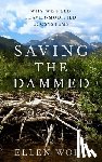 Wohl, Ellen - Saving the Dammed