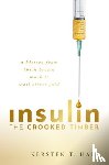 Hall, Kersten T. (School of Philosophy, Religion and History of Science, University of Leeds) - Insulin - The Crooked Timber - A History from Thick Brown Muck to Wall Street Gold