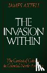 Axtell, James - The Invasion Within: The Contest of Cultures in Colonial North America