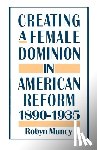 Muncy, Robyn (Associate Professor of History - Creating a Female Dominion in American Reform, 1890-1935