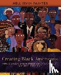 Painter, Nell Irvin - Creating Black Americans: African-American History and Its Meanings, 1619 to the Present