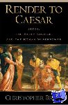 Bryan, Christopher (Professor of New Testament, School of Theology, Professor of New Testament, School of Theology, University of the South) - Render to Caesar - Jesus, the Early Church, and the Roman Superpower