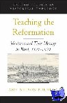 Burnett, Amy Nelson (Professor of History, Professor of History, University of Nebraska-Lincoln) - Teaching the Reformation - Ministers and Their Message in Basel, 1529-1629