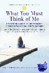 Ford, Emily, Liebowitz, Michael (Professor, Clinical Psychiatry, Professor, Clinical Psychiatry, Columbia University, USA), Andrews, Linda Wasmer - What You Must Think of Me - A Firsthand Account of One Teenager's Experience with Social Anxiety Disorder