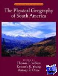 Veblen, Thomas, Young, Kenneth, Orme, Antony (Professor of Geography, Professor of Geography, UCLA) - The Physical Geography of South America