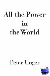 Unger, Peter (, Professor of Philosophy, New York University) - All the Power in the World