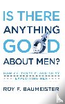 Baumeister, Roy F. (Francis Eppes Professor of Psychology - Is There Anything Good About Men?