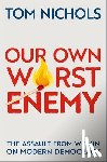 Nichols, Tom (Professor Emeritus of National Security Affairs - Our Own Worst Enemy