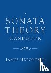 Hepokoski, James (Henry L. and Lucy G. Moses Professor Emeritus of Music, Henry L. and Lucy G. Moses Professor Emeritus of Music, Yale University) - A Sonata Theory Handbook