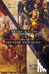 Restall, Matthew (Edwin Erle Sparks Professor of Latin American History - Seven Myths of the Spanish Conquest