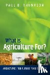 Thompson, Paul B. (Professor Emeritus - What Is Agriculture For?