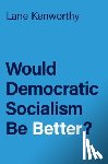 Kenworthy, Lane (Professor of Sociology and Yankelovich Chair in Social Thought - Would Democratic Socialism Be Better?