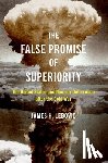 Lebovic, James H. (Professor of Political Science and International Affairs - The False Promise of Superiority