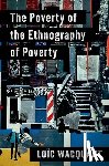 Wacquant, Loic (Professor of Sociology - The Poverty of the Ethnography of Poverty