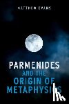 Evans, Matthew (Associate Professor - Parmenides and the Origin of Metaphysics