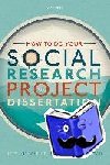 Clark, Tom (Lecturer in Research Methods, Lecturer in Research Methods, The University of Sheffield), Foster, Liam (Senior Lecturer in Social Policy & Social Work, Senior Lecturer in Social Policy & Social Work, The University of Sheffield) - How to do your Social Research Project or Dissertation