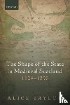 Taylor, Alice (Reader in Medieval History - The Shape of the State in Medieval Scotland, 1124-1290