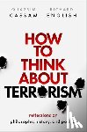 Cassam, Quassim (Professor of Philosophy, English, Richard (Professor of Politics - How to Think About Terrorism