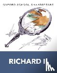 Shakespeare, William - Oxford School Shakespeare: Richard II