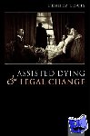 Lewis, Penney (Reader in Law, Centre of Medical Law and Ethics, King's College London) - Assisted Dying and Legal Change
