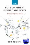 Fordham, Finn (Lecturer in Twentieth-Century Literature in English, Royal Holloway University of London) - Lots of Fun at Finnegans Wake - Unravelling Universals