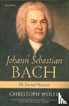 Wolff, Christoph (, William Powell Mason Professor of Music and dean of the Graduate School of Arts and Sciences at Harvard University) - Johann Sebastian Bach