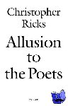 Ricks, Christopher (, Professor of the Humanities and Co-director of the Editorial Institute, Boston University) - Allusion to the Poets