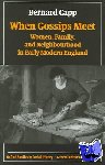 Capp, Bernard (Professor of History, University of Warwick) - When Gossips Meet - Women, Family, and Neighbourhood in Early Modern England