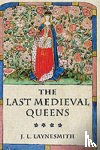Laynesmith, Dr J. L. - The Last Medieval Queens