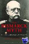 Gerwarth, Robert (British Academy Postdoctoral Fellow, Corpus Christi College, Oxford) - The Bismarck Myth - Weimar Germany and the Legacy of the Iron Chancellor