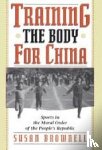 Brownell, Susan - Training the Body for China