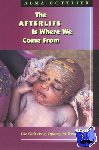 Gottlieb, Alma - The Afterlife Is Where We Come From - The Culture of Infancy in West Africa