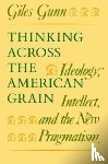 Gunn, Giles - Thinking Across the American Grain