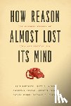 Erickson, Paul, Klein, Judy L., Daston, Lorraine, Lemov, Rebecca - How Reason Almost Lost Its Mind – The Strange Career of Cold War Rationality