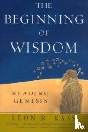 Kass, Leon R. - The Beginning of Wisdom