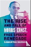 Barbas, Samantha - The Rise and Fall of Morris Ernst, Free Speech Renegade