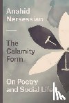 Nersessian, Anahid - The Calamity Form – On Poetry and Social Life