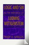 Shields, Philip R. - Logic and Sin in the Writings of Ludwig Wittgenstein
