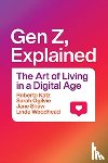 Katz, Roberta, Ogilvie, Sarah, Shaw, Jane, Woodhead, Linda - Gen Z, Explained